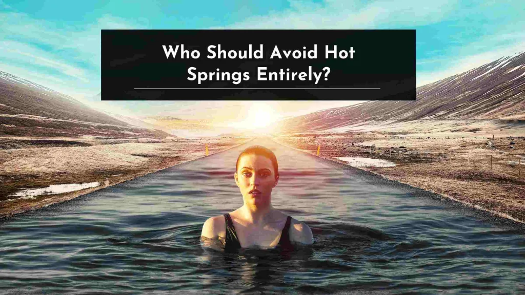 Who Should Avoid Hot Springs Entirely?