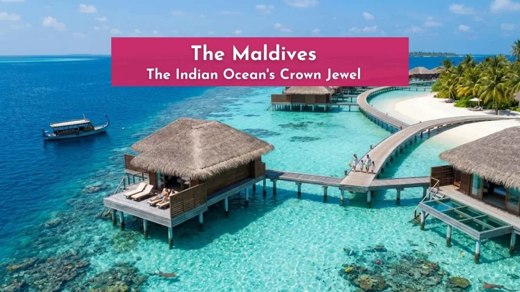 The Maldives — The Indian Ocean's Crown Jewel