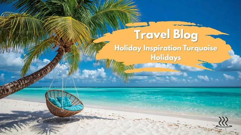 Travel Blog Holiday Inspiration Turquoise Holidays